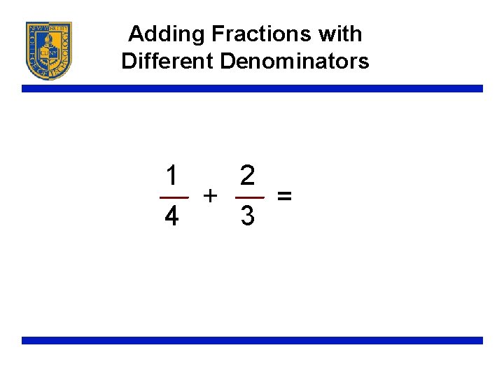 Adding Fractions with Different Denominators 1 2 + = 4 3 