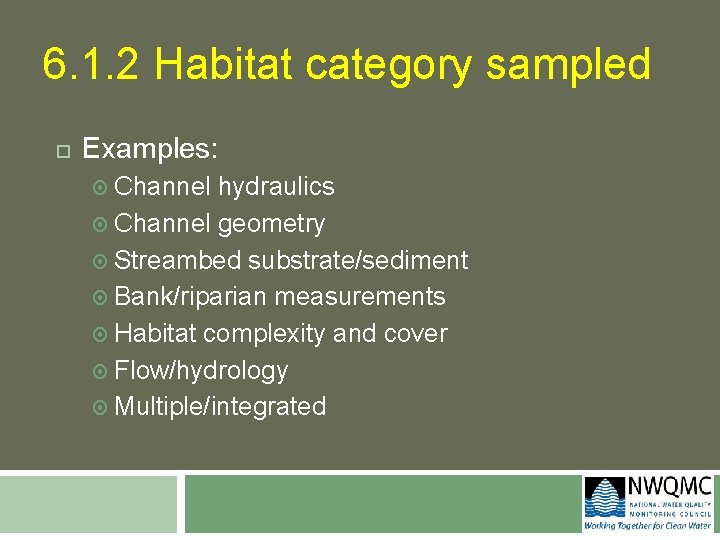 6. 1. 2 Habitat category sampled Examples: Channel hydraulics Channel geometry Streambed substrate/sediment Bank/riparian