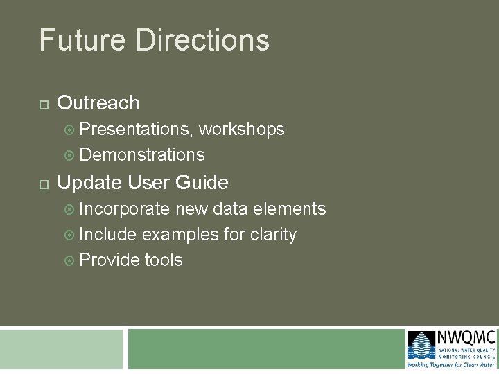 Future Directions Outreach Presentations, workshops Demonstrations Update User Guide Incorporate new data elements Include