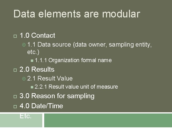 Data elements are modular 1. 0 Contact 1. 1 Data source (data owner, sampling