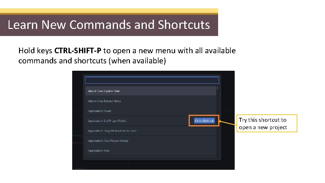 Learn New Commands and Shortcuts Hold keys CTRL-SHIFT-P to open a new menu with