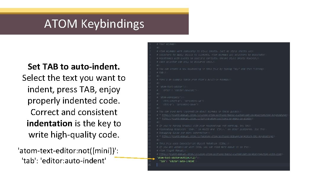 ATOM Keybindings Set TAB to auto-indent. Select the text you want to indent, press