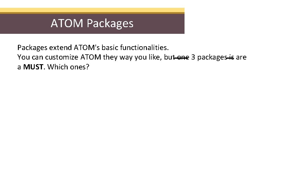 ATOM Packages extend ATOM's basic functionalities. You can customize ATOM they way you like,