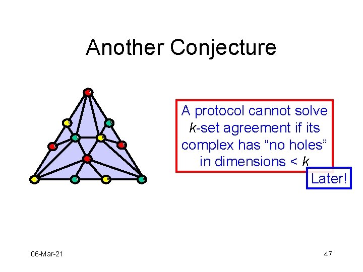 Another Conjecture A protocol cannot solve k-set agreement if its complex has “no holes”