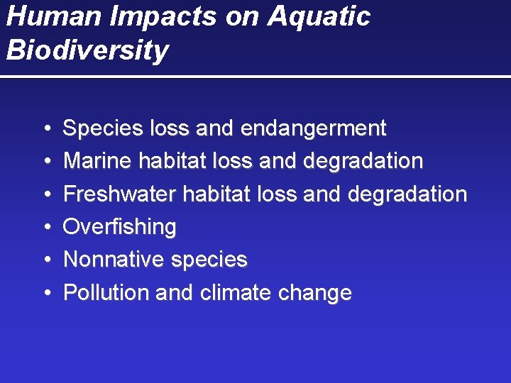 Human Impacts on Aquatic Biodiversity • • • Species loss and endangerment Marine habitat Human Impacts on Aquatic Biodiversity • • • Species loss and endangerment Marine habitat