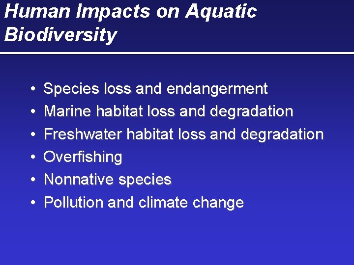 Human Impacts on Aquatic Biodiversity • • • Species loss and endangerment Marine habitat