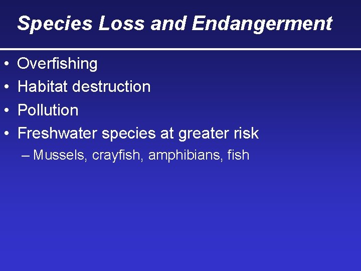 Species Loss and Endangerment • • Overfishing Habitat destruction Pollution Freshwater species at greater Species Loss and Endangerment • • Overfishing Habitat destruction Pollution Freshwater species at greater