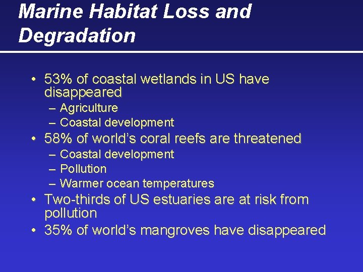 Marine Habitat Loss and Degradation • 53% of coastal wetlands in US have disappeared Marine Habitat Loss and Degradation • 53% of coastal wetlands in US have disappeared