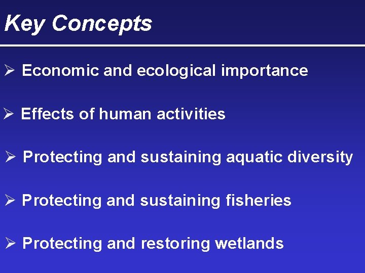 Key Concepts Economic and ecological importance Effects of human activities Protecting and sustaining aquatic