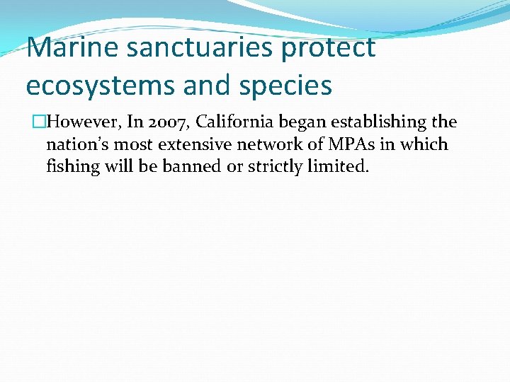 Marine sanctuaries protect ecosystems and species �However, In 2007, California began establishing the nation’s