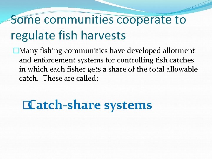 Some communities cooperate to regulate fish harvests �Many fishing communities have developed allotment and