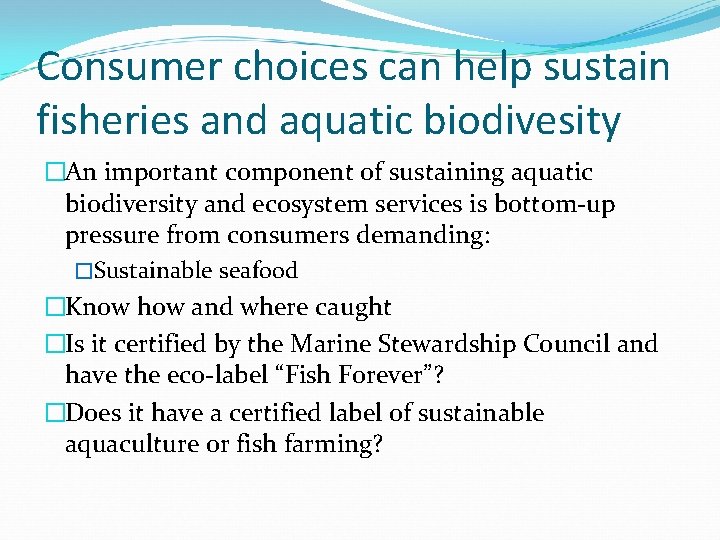 Consumer choices can help sustain fisheries and aquatic biodivesity �An important component of sustaining