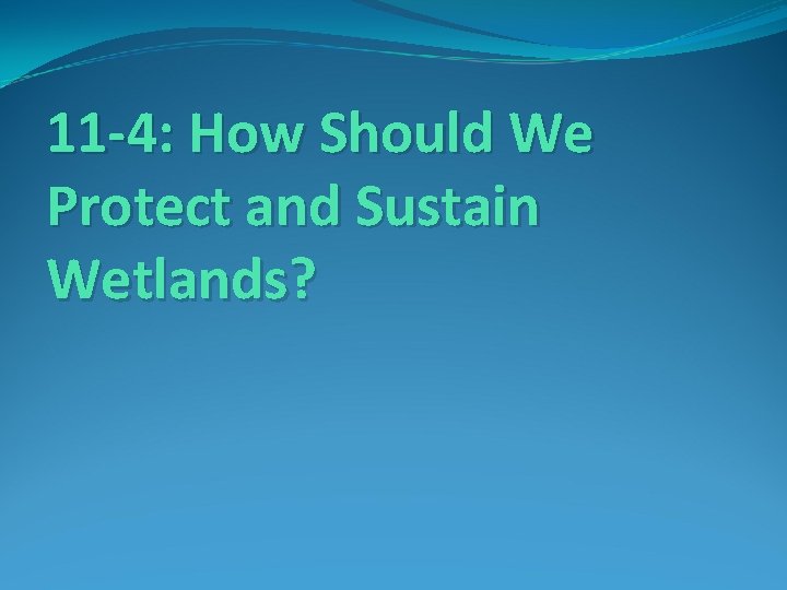 11 -4: How Should We Protect and Sustain Wetlands? 