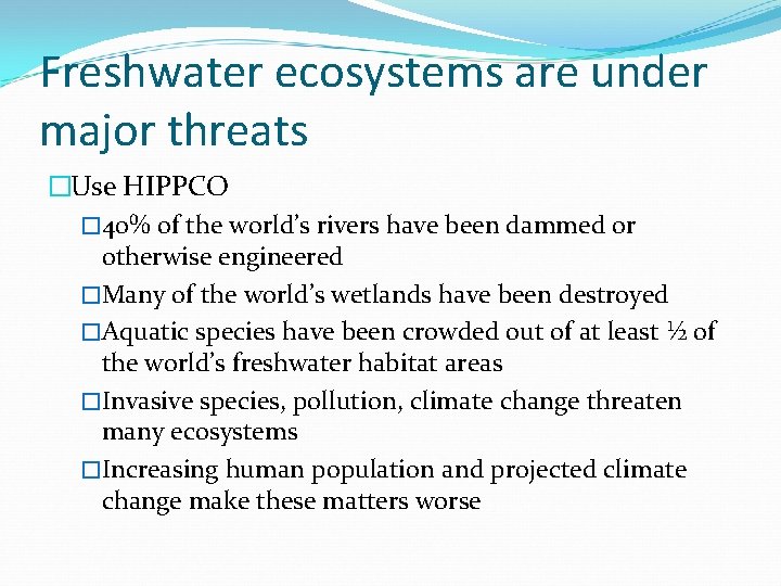Freshwater ecosystems are under major threats �Use HIPPCO � 40% of the world’s rivers Freshwater ecosystems are under major threats �Use HIPPCO � 40% of the world’s rivers
