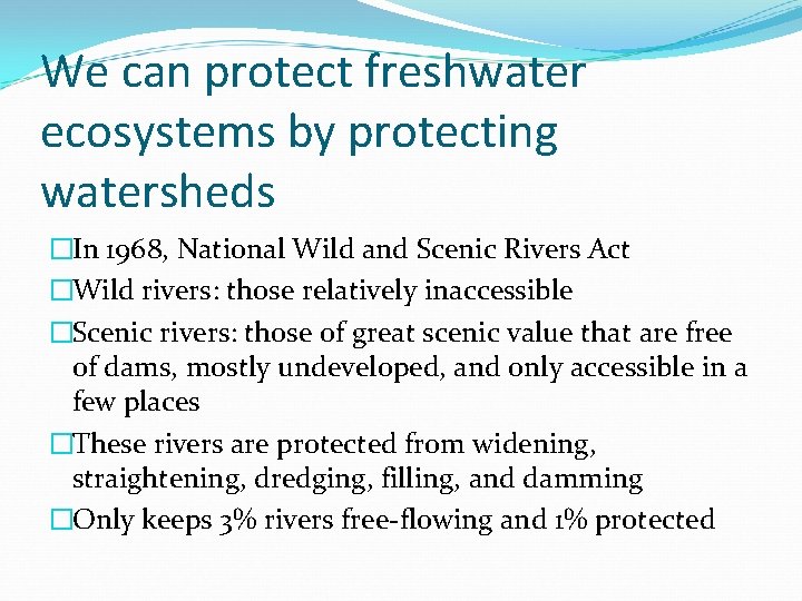 We can protect freshwater ecosystems by protecting watersheds �In 1968, National Wild and Scenic