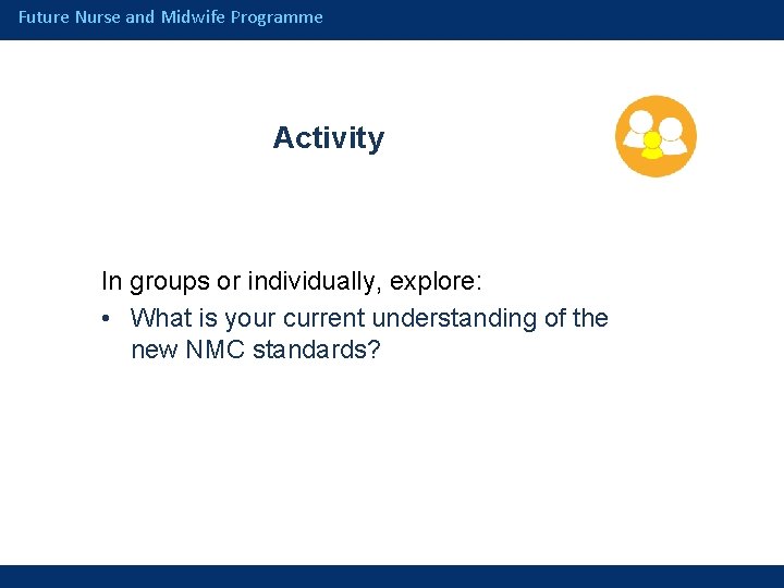 Future Nurse and Midwife Programme Activity In groups or individually, explore: • What is
