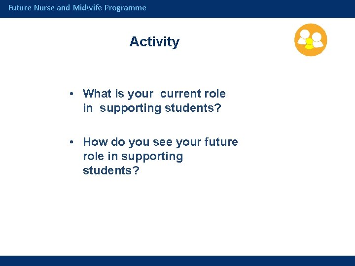 Future Nurse and Midwife Programme Activity • What is your current role in supporting