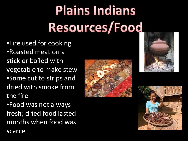 Plains Indians Resources/Food • Fire used for cooking • Roasted meat on a stick