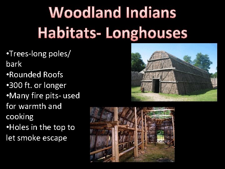 Woodland Indians Habitats- Longhouses • Trees-long poles/ bark • Rounded Roofs • 300 ft.
