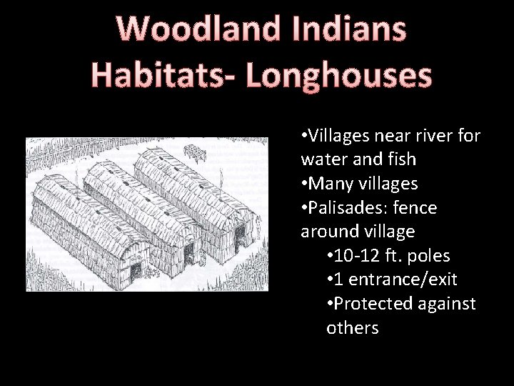 Woodland Indians Habitats- Longhouses • Villages near river for water and fish • Many