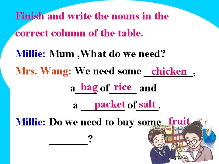 Finish and write the nouns in the correct column of the table. Millie: Mum
