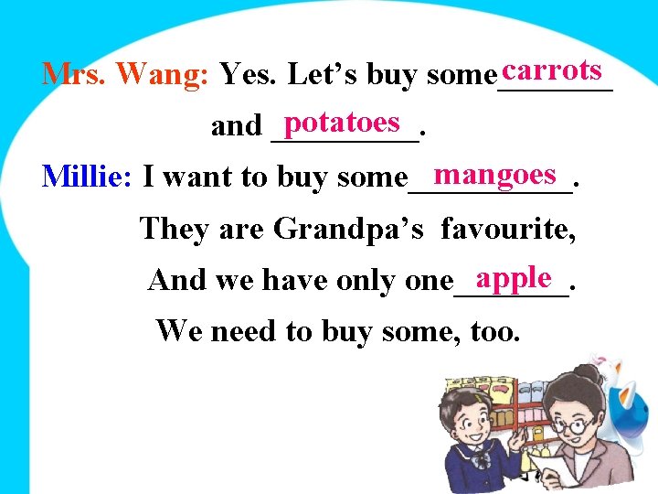 carrots Mrs. Wang: Yes. Let’s buy some_______ potatoes and _____. mangoes Millie: I want