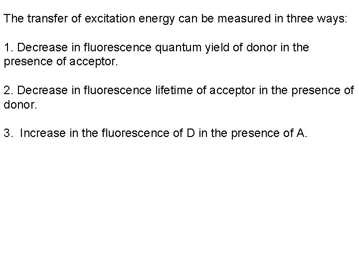 The transfer of excitation energy can be measured in three ways: 1. Decrease in