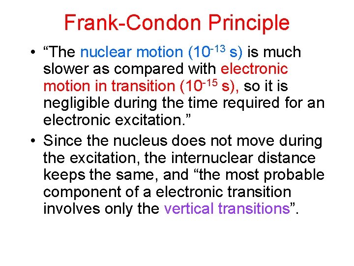 Frank-Condon Principle • “The nuclear motion (10 -13 s) is much slower as compared