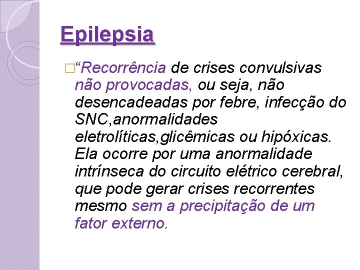 Epilepsia �“Recorrência de crises convulsivas não provocadas, ou seja, não desencadeadas por febre, infecção