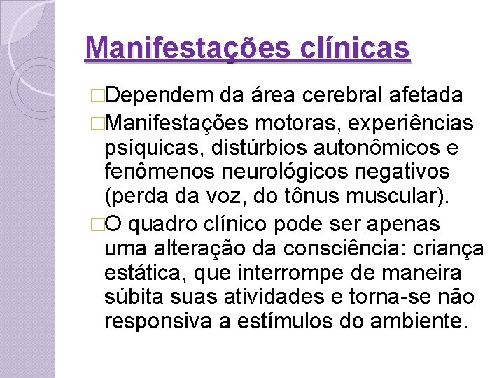 Manifestações clínicas �Dependem da área cerebral afetada �Manifestações motoras, experiências psíquicas, distúrbios autonômicos e