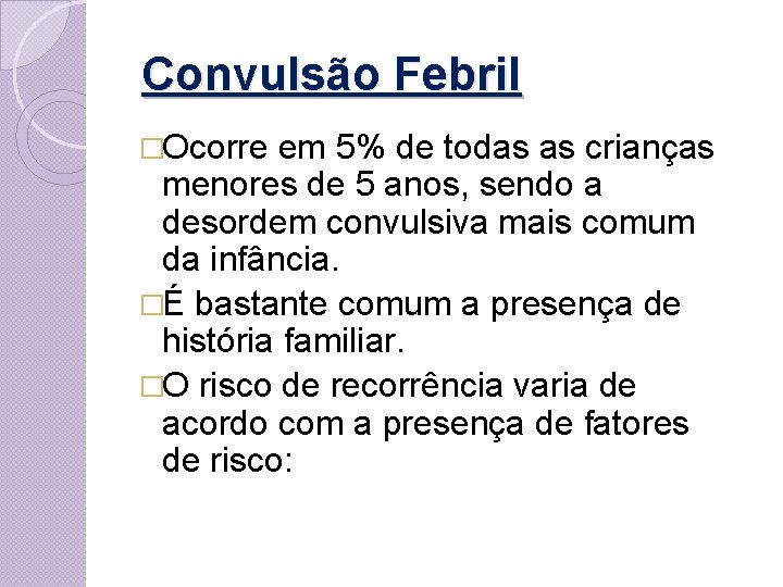 Convulsão Febril �Ocorre em 5% de todas as crianças menores de 5 anos, sendo