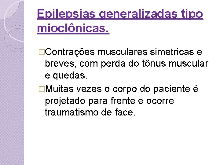 Epilepsias generalizadas tipo mioclônicas. �Contrações musculares simetricas e breves, com perda do tônus muscular