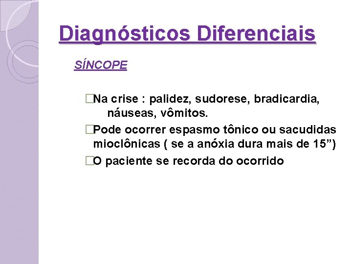 Diagnósticos Diferenciais SÍNCOPE �Na crise : palidez, sudorese, bradicardia, náuseas, vômitos. �Pode ocorrer espasmo