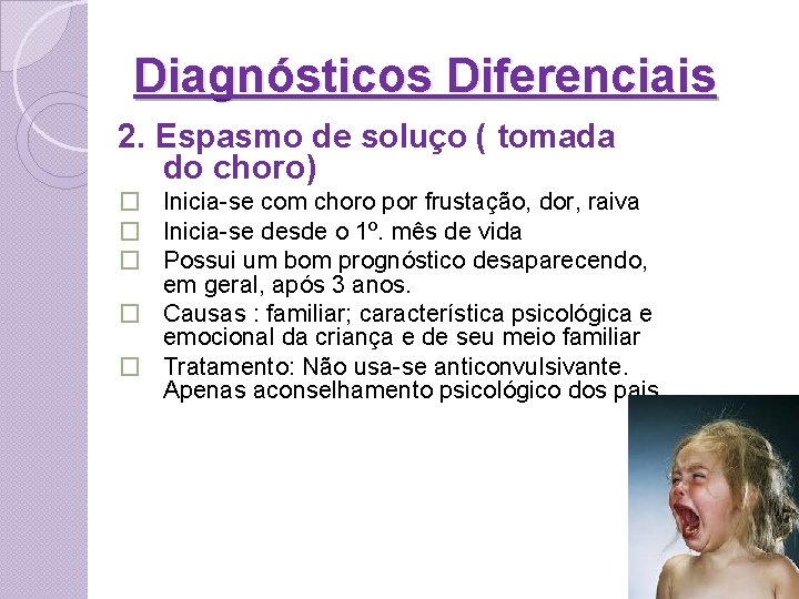 Diagnósticos Diferenciais 2. Espasmo de soluço ( tomada do choro) � Inicia-se com choro