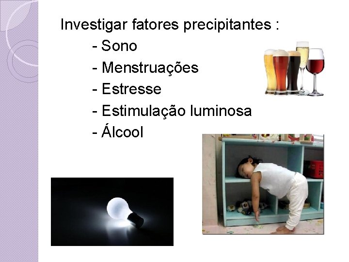 Investigar fatores precipitantes : - Sono - Menstruações - Estresse - Estimulação luminosa -