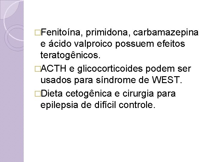 �Fenitoína, primidona, carbamazepina e ácido valproico possuem efeitos teratogênicos. �ACTH e glicocorticoides podem ser