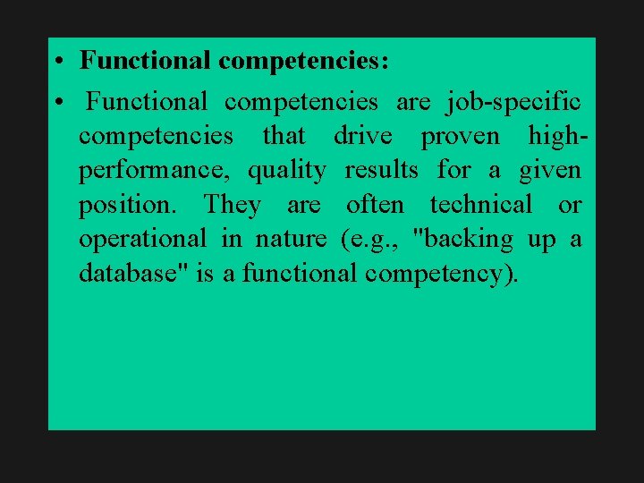  • Functional competencies: • Functional competencies are job-specific competencies that drive proven highperformance,