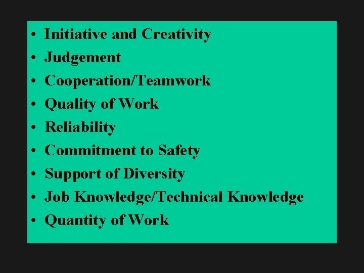  • • • Initiative and Creativity Judgement Cooperation/Teamwork Quality of Work Reliability Commitment