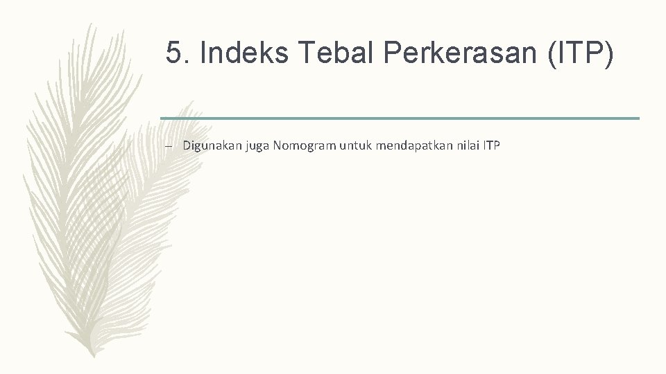 5. Indeks Tebal Perkerasan (ITP) – Digunakan juga Nomogram untuk mendapatkan nilai ITP 