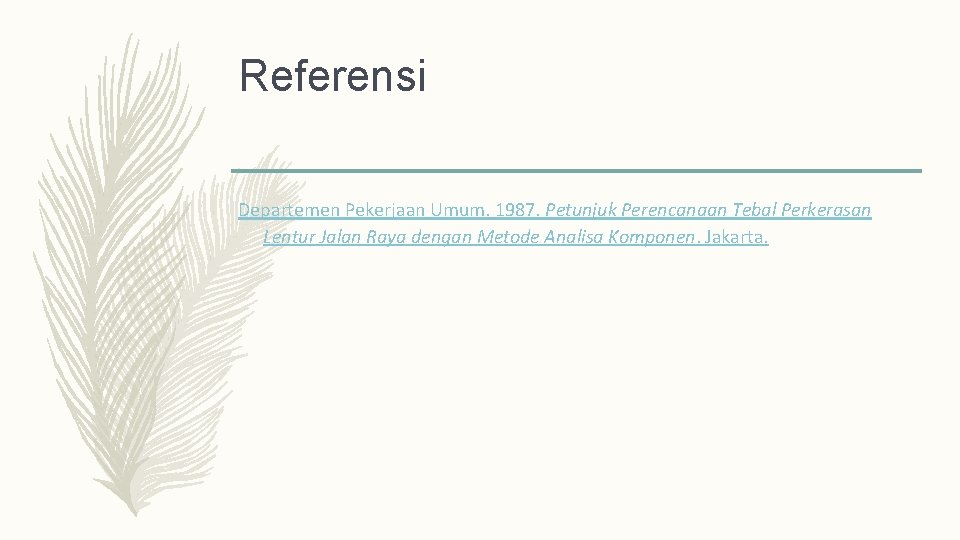 Referensi Departemen Pekerjaan Umum. 1987. Petunjuk Perencanaan Tebal Perkerasan Lentur Jalan Raya dengan Metode