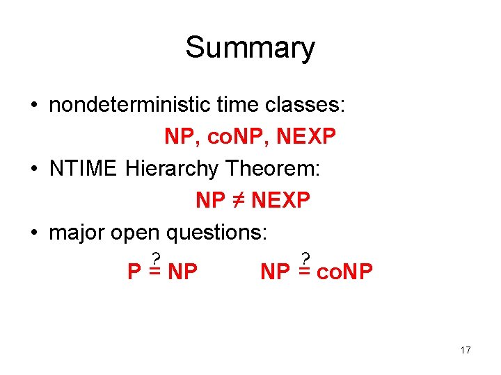 Summary • nondeterministic time classes: NP, co. NP, NEXP • NTIME Hierarchy Theorem: NP