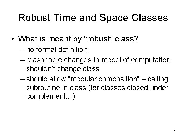 Robust Time and Space Classes • What is meant by “robust” class? – no