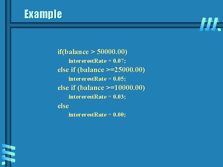 Example if(balance > 50000. 00) intererest. Rate = 0. 07; else if (balance >=25000. Example if(balance > 50000. 00) intererest. Rate = 0. 07; else if (balance >=25000.