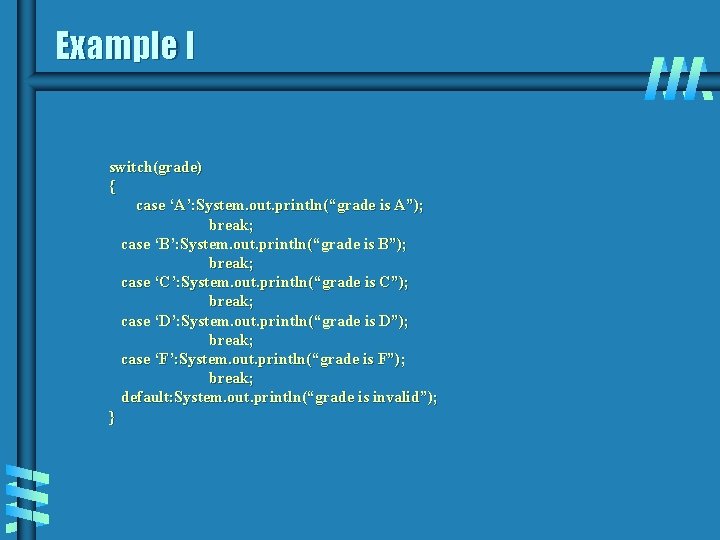 Example I switch(grade) { case ‘A’: System. out. println(“grade is A”); break; case ‘B’: Example I switch(grade) { case ‘A’: System. out. println(“grade is A”); break; case ‘B’:
