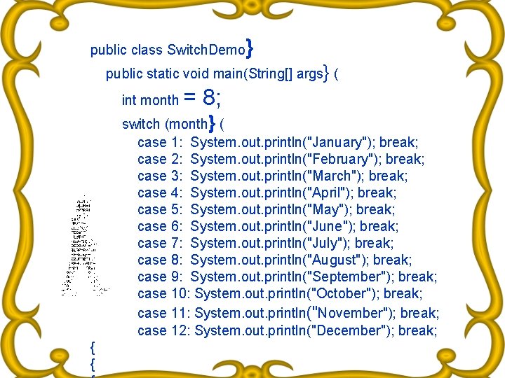 public class Switch. Demo } public static void main(String[] args} ( int month =