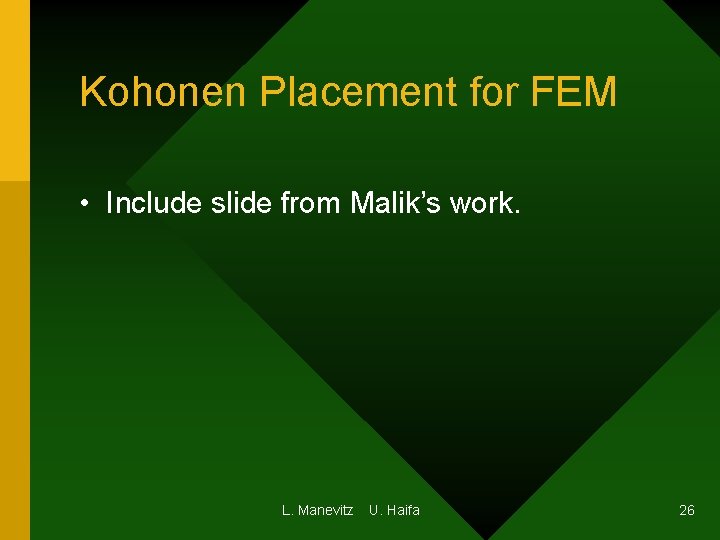 Kohonen Placement for FEM • Include slide from Malik’s work. L. Manevitz U. Haifa Kohonen Placement for FEM • Include slide from Malik’s work. L. Manevitz U. Haifa