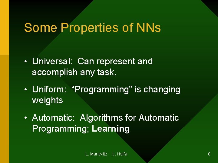Some Properties of NNs • Universal: Can represent and accomplish any task. • Uniform: Some Properties of NNs • Universal: Can represent and accomplish any task. • Uniform: