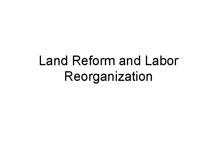 Land Reform and Labor Reorganization 