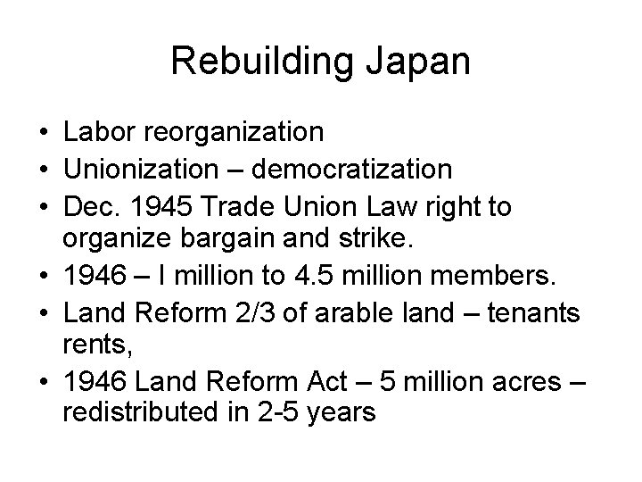 Rebuilding Japan • Labor reorganization • Unionization – democratization • Dec. 1945 Trade Union