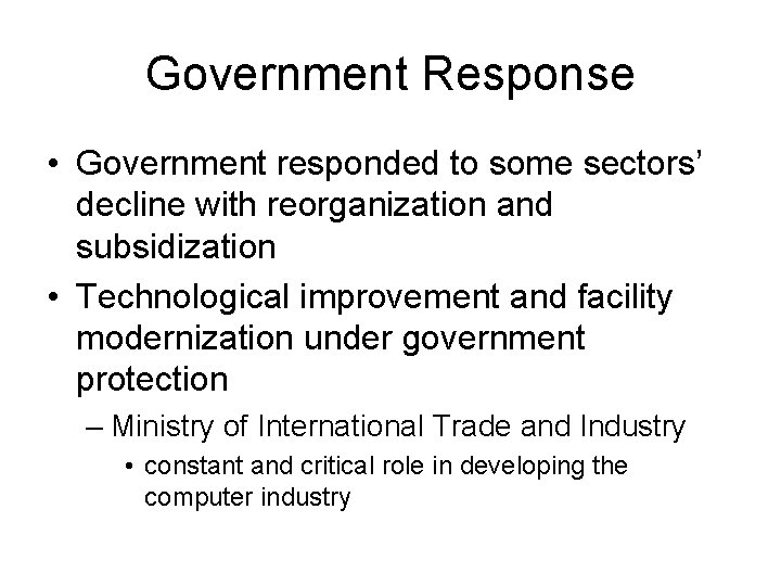 Government Response • Government responded to some sectors’ decline with reorganization and subsidization •